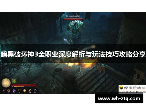 暗黑破坏神3全职业深度解析与玩法技巧攻略分享